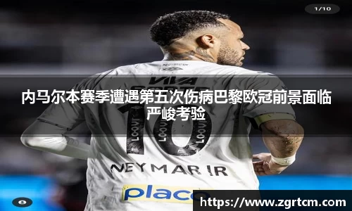 内马尔本赛季遭遇第五次伤病巴黎欧冠前景面临严峻考验